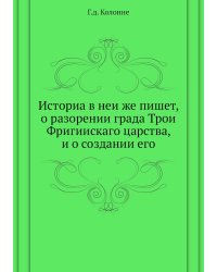 Историа в неи же пишет, о разорении града Трои Фригиискаго царства, и о создании его