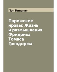 Парижские нравы: Жизнь и размышления Фридриха Томаса Грендоржа