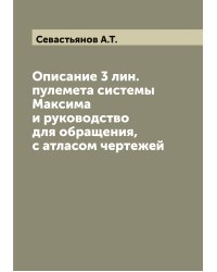 Описание 3 лин. пулемета системы Максима и руководство для обращения, с атласом чертежей