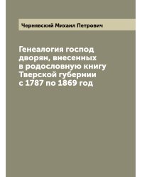 Генеалогия господ дворян, внесенных в родословную книгу Тверской губернии с 1787 по 1869 год