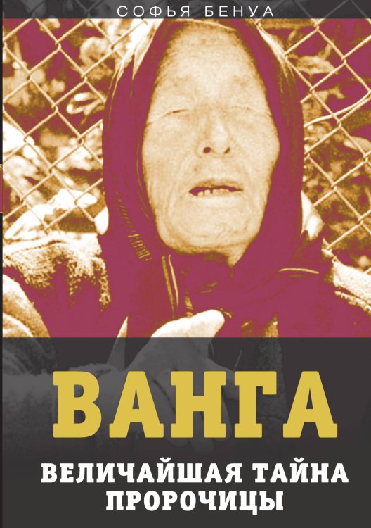 Обложка книги «Ванга. Величайшая тайна пророчицы» — Бенуа Софья, ISBN 9785001800224