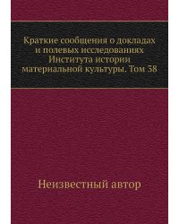 Краткие сообщения о докладах и полевых исследованиях Института истории материальной культуры. Том 38
