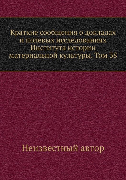 Краткие сообщения о докладах и полевых исследованиях Института истории материальной культуры. Том 38