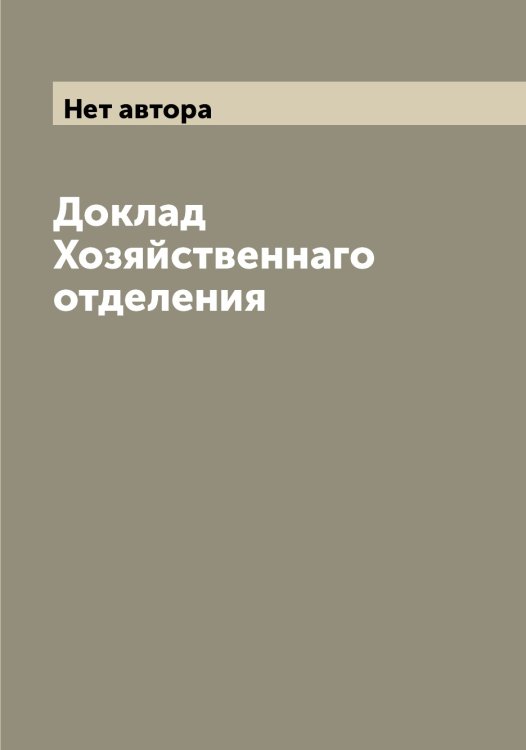 Обложка книги «Доклад Хозяйственнаго отделения» — Нет автора, ISBN 9785519832441