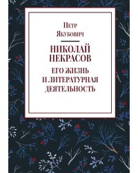 Николай Некрасов. Его жизнь и литературная деятельность