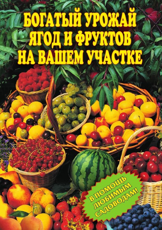 Богатый урожай ягод и фруктов на вашем участке. В помощь любимым садоводам!