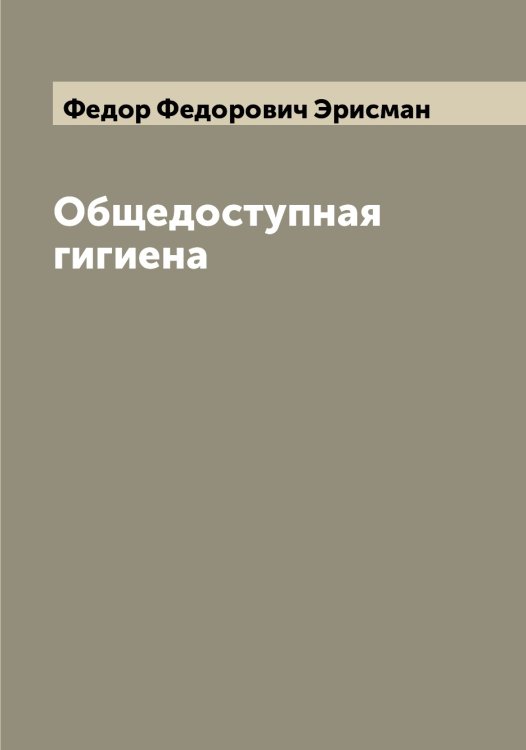 Обложка книги «Общедоступная гигиена» — Федор Федорович Эрисман, ISBN 9785521392674