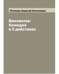 Виноватая: Комедия в 5 действиях
