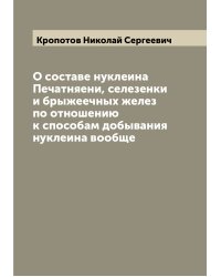 О составе нуклеина Печатняени, селезенки и брыжеечных желез по отношению к способам добывания нуклеина вообще
