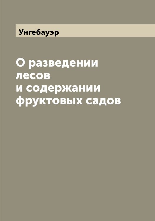 Обложка книги «О разведении лесов и содержании фруктовых садов» — Унгебауэр, ISBN 9785519782715