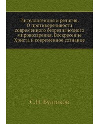 Интеллигенция и религия. О противоречивости современного безрелигиозного мировоззрения. Воскресение Христа и современное сознание