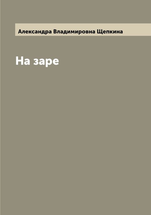 На заре Обложка книги «На заре» — Александра Владимировна Щепкина, ISBN 9785521388851