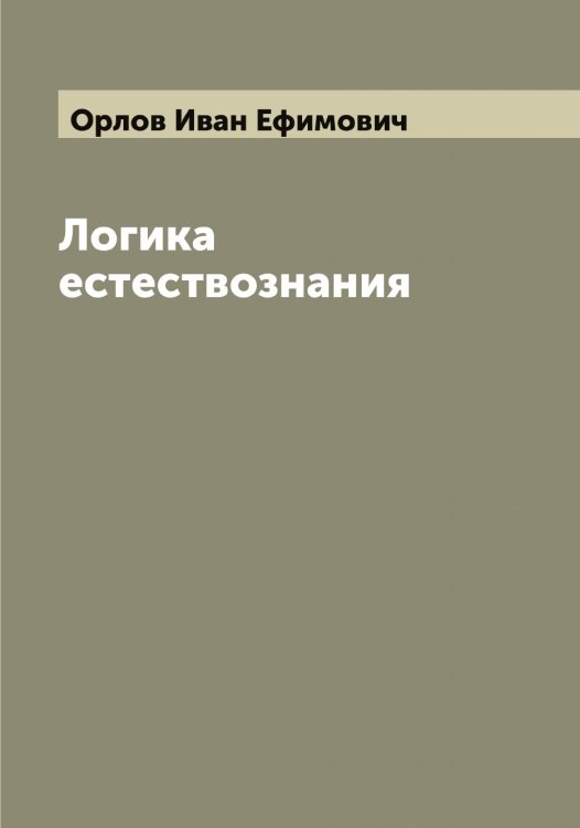Обложка книги «Логика естествознания» — Орлов Иван Ефимович, ISBN 9785521264780