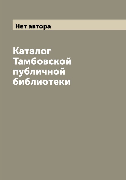 Обложка книги «Каталог Тамбовской публичной библиотеки» — Нет автора, ISBN 9785519762380