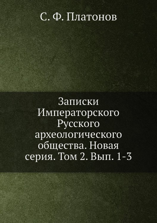 Записки Императорского Русского археологического общества. Новая серия. Том 2. Вып. 1-3