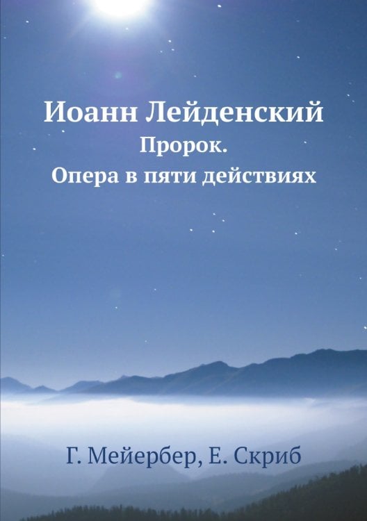 Иоанн Лейденский: Пророк; опера в пяти действиях