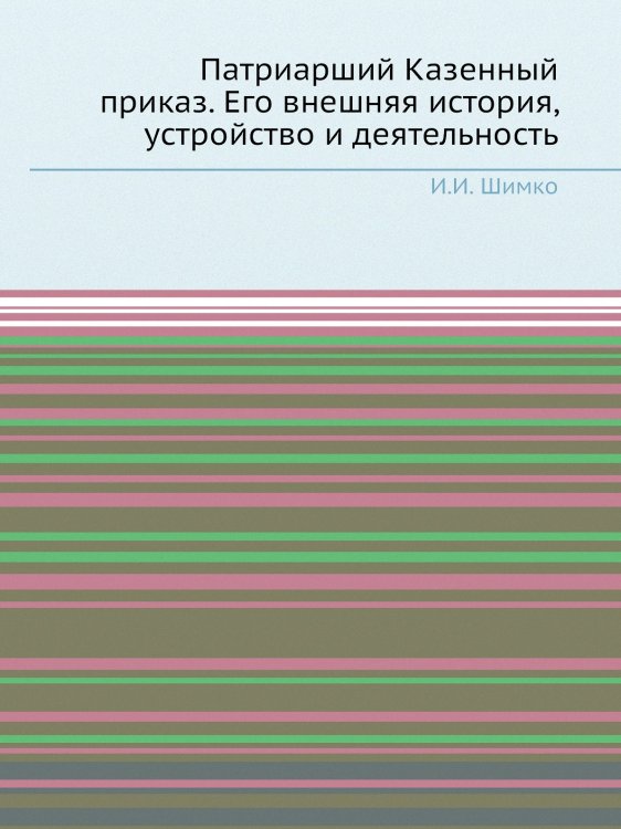Патриарший Казенный приказ. Его внешняя история, устройство и деятельность Патриарший Казенный приказ. Его внешняя история, устройство и деятельность