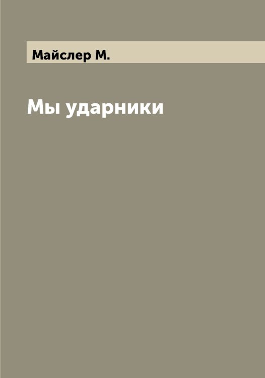 Мы ударники Обложка книги «Мы ударники» — Майслер М., ISBN 9785519947091