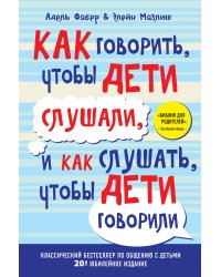 Как говорить, чтобы дети слушали, и как слушать, чтобы дети говорили (переплет)