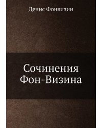 Сочинения Фон-Визина