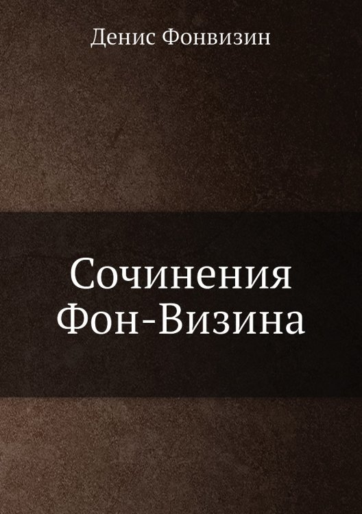 Сочинения Фон-Визина