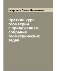 Краткий курс геометрии с приложением собрания геометрических задач