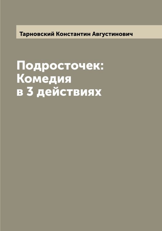 Обложка книги «Подросточек: Комедия в 3 действиях» — Тарновский Константин Августинович, ISBN 9785519763202