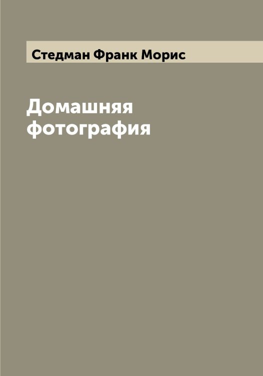 Обложка книги «Домашняя фотография» — Стедман Франк Морис, ISBN 9785519754118