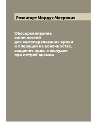 Обескровливание конечностей для самопереливания крови и операций на конечностях, введение воды в желудок при острой анемии