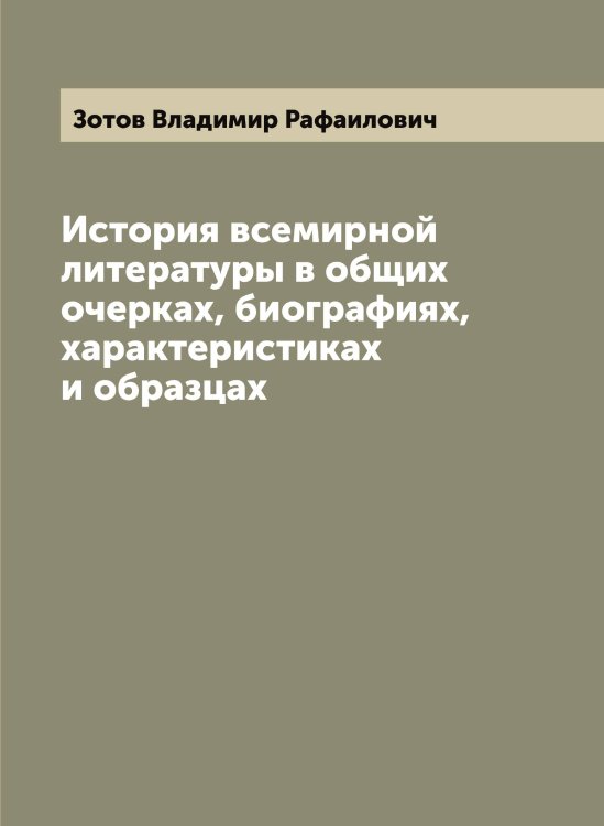 Обложка книги «История всемирной литературы в общих очерках, биографиях, характеристиках и образцах» — Зотов Владимир Рафаилович, ISBN 9785519864022