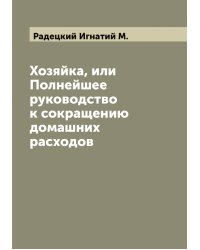 Хозяйка, или Полнейшее руководство к сокращению домашних расходов