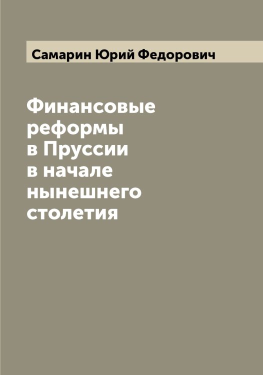 Обложка книги «Финансовые реформы в Пруссии в начале нынешнего столетия» — Самарин Юрий Федорович, ISBN 9785519845687
