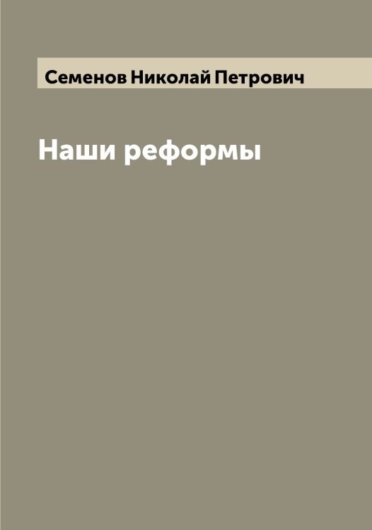 Обложка книги «Наши реформы» — Семенов Николай Петрович, ISBN 9785519852937