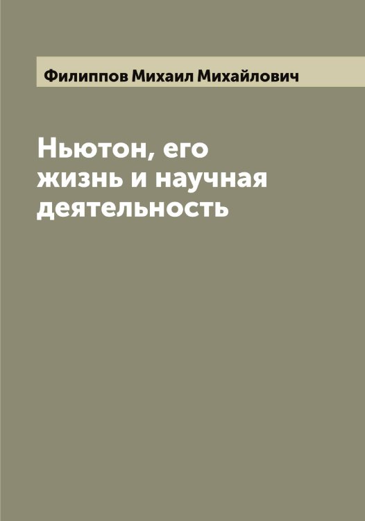 Обложка книги «Ньютон, его жизнь и научная деятельность» — Филиппов Михаил Михайлович, ISBN 9785521282692