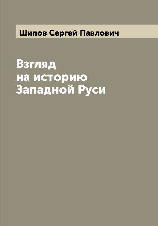 Обложка книги «Взгляд на историю Западной Руси» — Шипов Сергей Павлович, ISBN 9785521312009