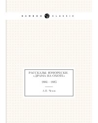 Рассказы. Юморески. «Драма на охоте». 1884—1885