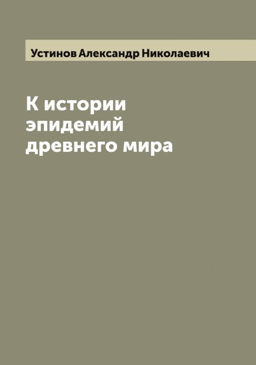 Обложка книги «К истории эпидемий древнего мира» — Устинов Александр Николаевич, ISBN 9785519784313