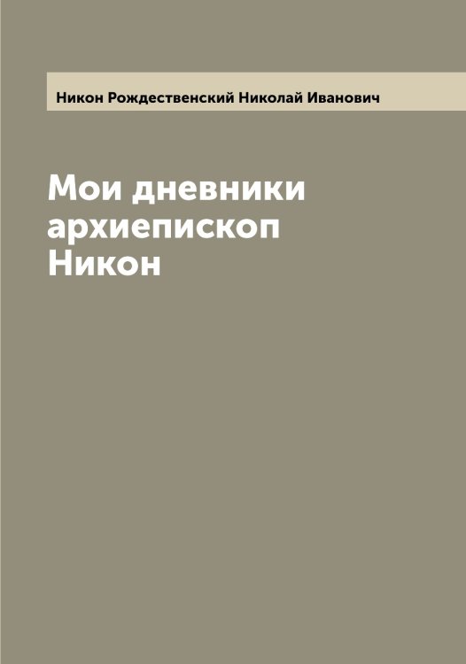 Обложка книги «Мои дневники архиепископ Никон» — Никон Рождественский Николай Иванович, ISBN 9785519998352