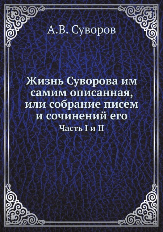 Жизнь Суворова им самим описанная, или собрание писем и сочинений его