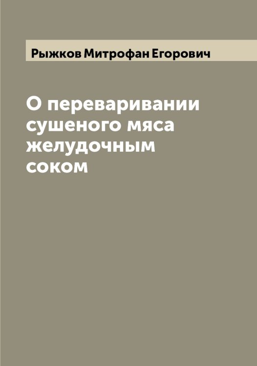 Обложка книги «О переваривании сушеного мяса желудочным соком» — Рыжков Митрофан Егорович, ISBN 9785519841542
