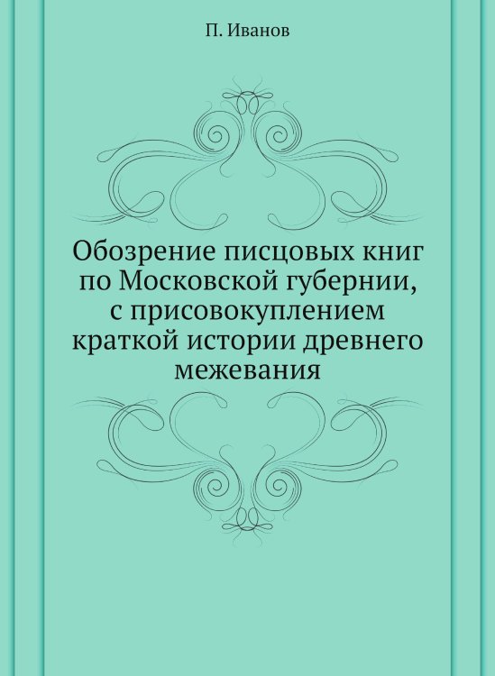 Обозрение писцовых книг по Московской губернии, с присовокуплением краткой истории древнего межевания