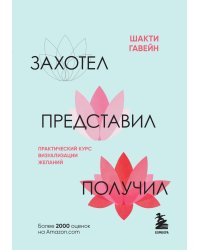 Захотел, представил, получил. Практический курс визуализации желаний
