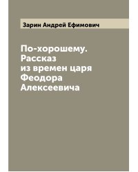 По-хорошему. Рассказ из времен царя Феодора Алексеевича