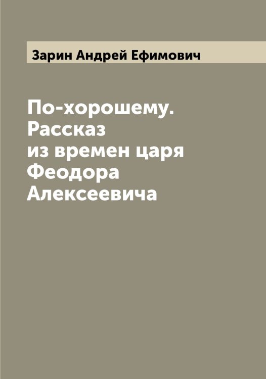 Обложка книги «По-хорошему. Рассказ из времен царя Феодора Алексеевича» — Зарин Андрей Ефимович, ISBN 9785519857062
