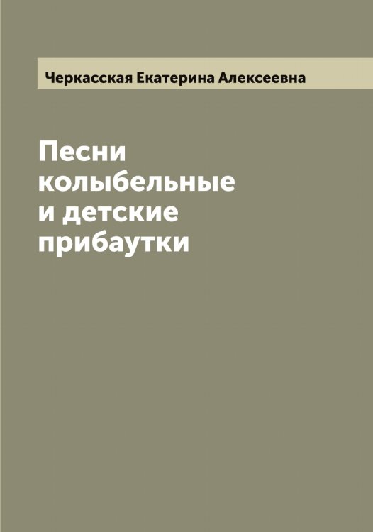 Обложка книги «Песни колыбельные и детские прибаутки» — Черкасская Екатерина Алексеевна, ISBN 9785521300297