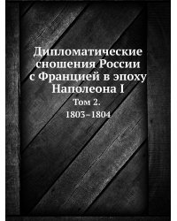Дипломатические сношения России с Францией в эпоху Наполеона I