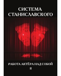 Система Станиславского. Работа актёра над собой. В 2 ч. Ч. 2