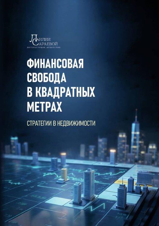Обложка книги «Финансовая свобода в квадратных метрах: стратегии недвижимости» — Владимир Тарнакин; Лилия Сараева; Ирина Афанасьева; Надежда Звягина; Наталья Казьмина; Татьяна Магомедова, ISBN 9785605563532