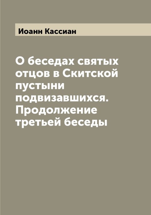 Обложка книги «О беседах святых отцов в Скитской пустыни подвизавшихся. Продолжение третьей беседы» — Иоанн Кассиан, ISBN 9785519871822