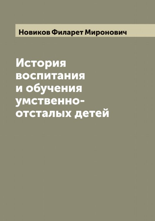 Обложка книги «История воспитания и обучения умственно-отсталых детей» — Новиков Филарет Миронович, ISBN 9785521253791